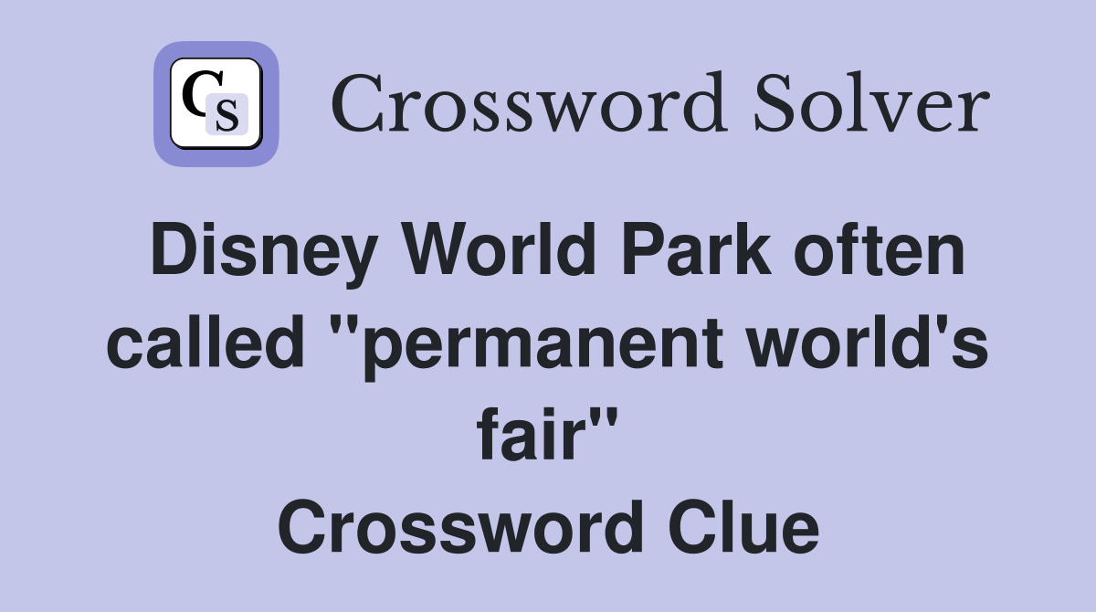 Disney World Park often called "permanent world's fair" Crossword
